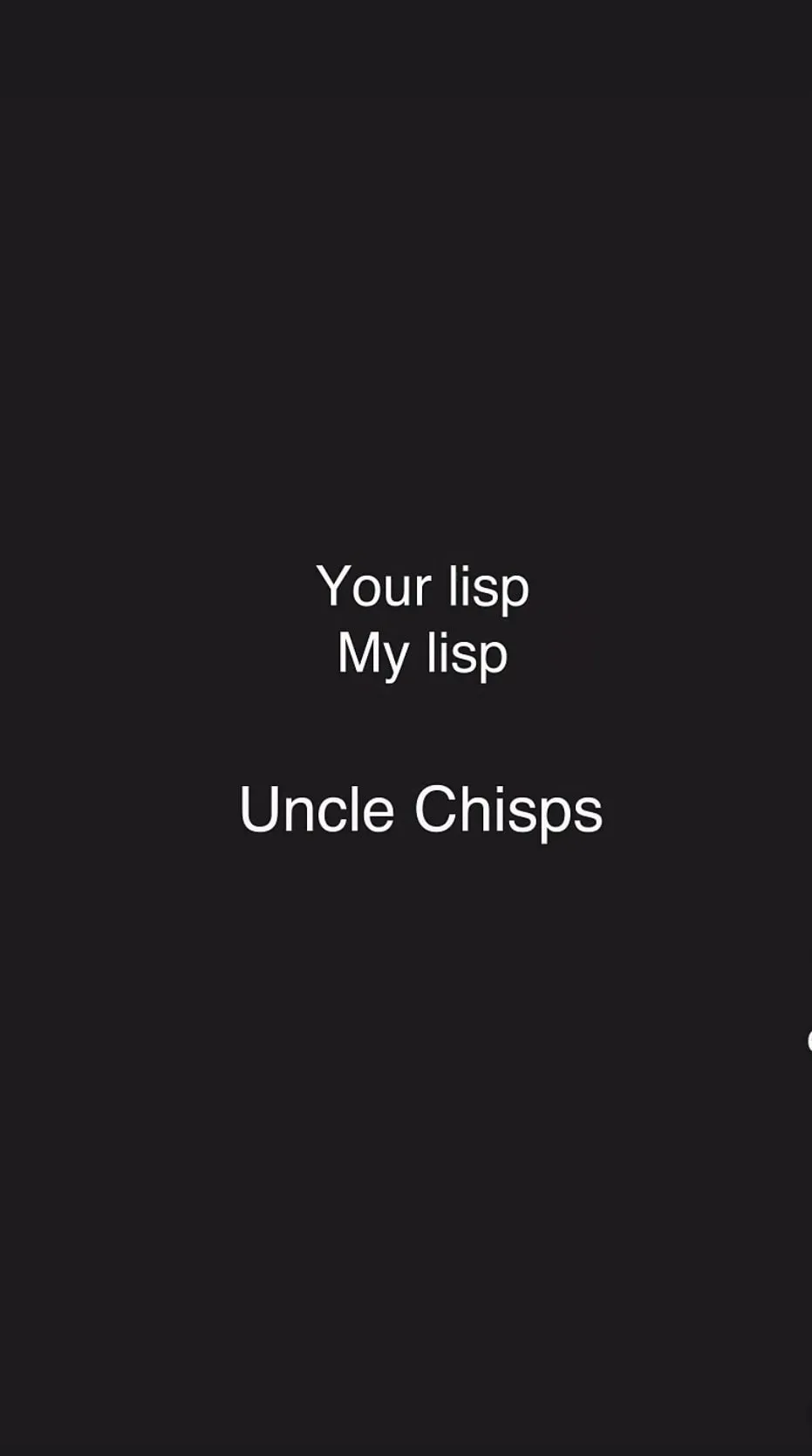 White text on black: Your lisp, My lisp, Uncle Chisps