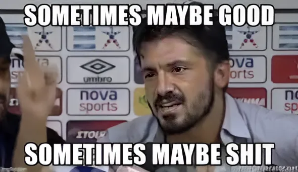 Meme of a man speaking at a press conference, captioned: Sometimes maybe good, sometimes maybe shit