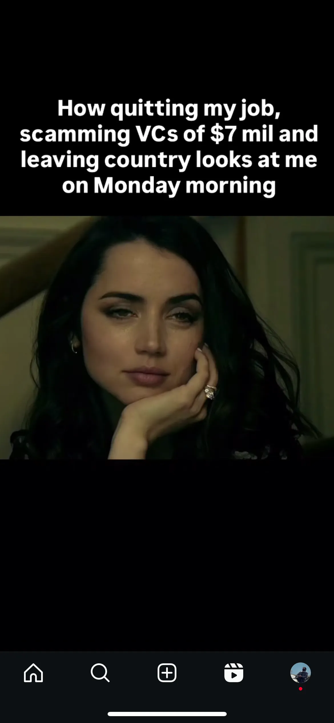 Screenshot of a meme: a woman resting her chin on her hand, captioned: How quitting my job, scamming VCs of $7 mil and leaving country looks at me on Monday morning